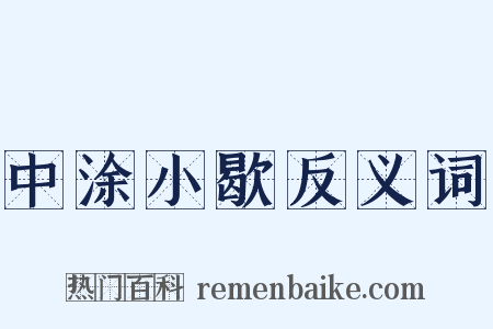 中涂小歇反义词是什么意思的图片